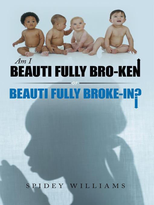 Title details for Am I Beauti Fully Bro-ken Or Beauti Fully Broke-in? by Spidey Williams - Available